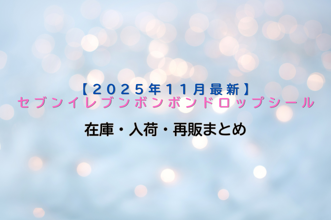 セブンイレブン ボンボンドロップシール 再販開始！在庫・入荷・販売時間まとめ【ちいかわ2025】