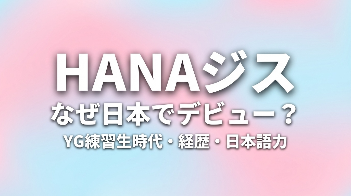 HANAジスはなぜ日本でデビューしたのかを解説するアイキャッチ画像