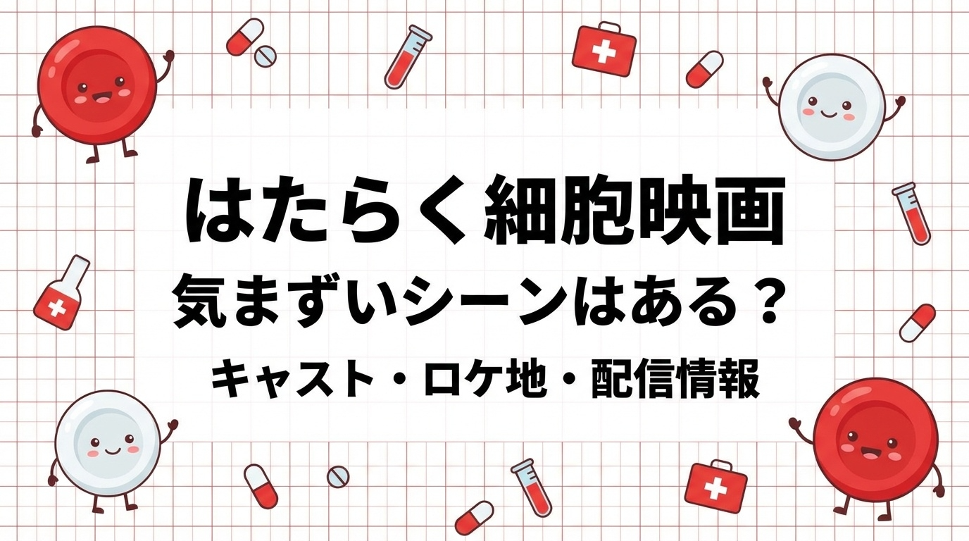 はたらく細胞映画 気まずいシーンはある？キャスト・ロケ地・配信情報