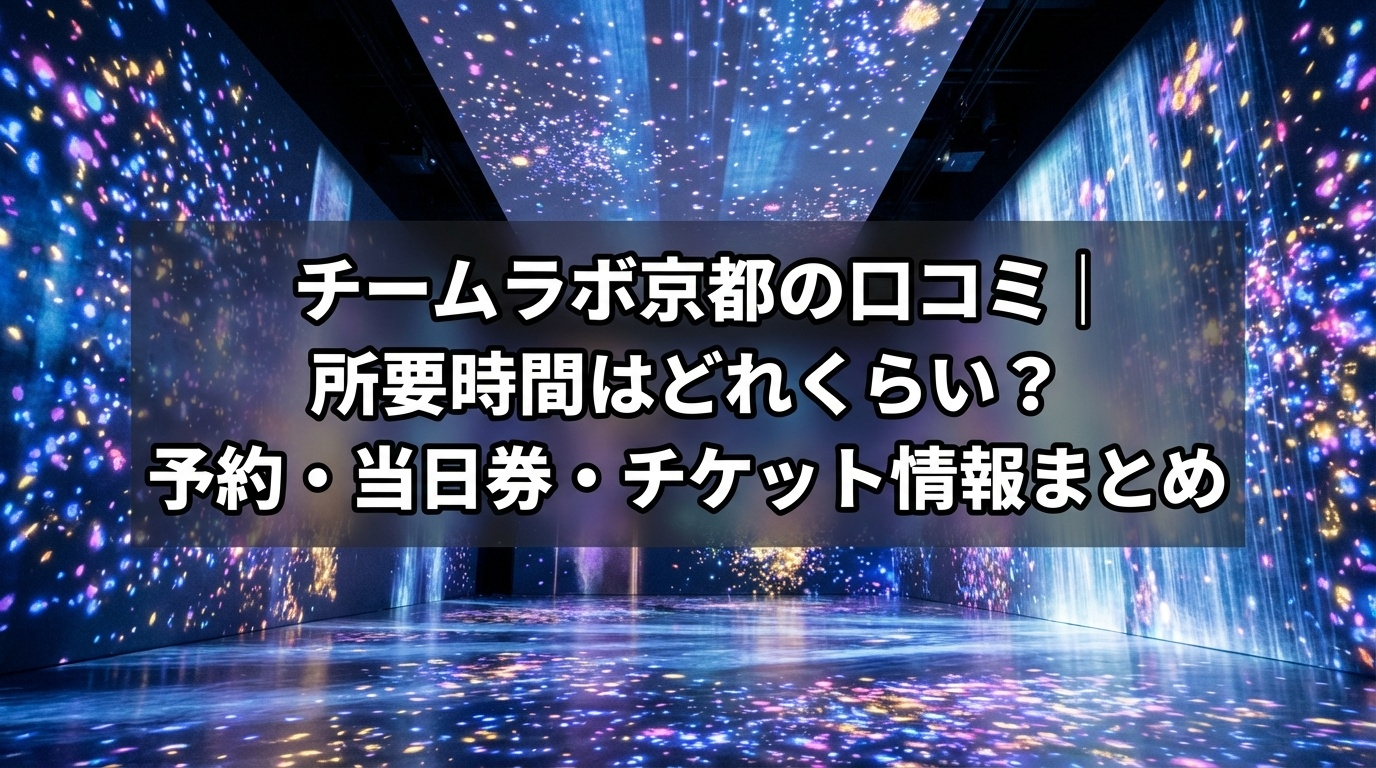 チームラボ京都の口コミと所要時間や予約方法・当日券・チケット情報を解説するアイキャッチ画像
