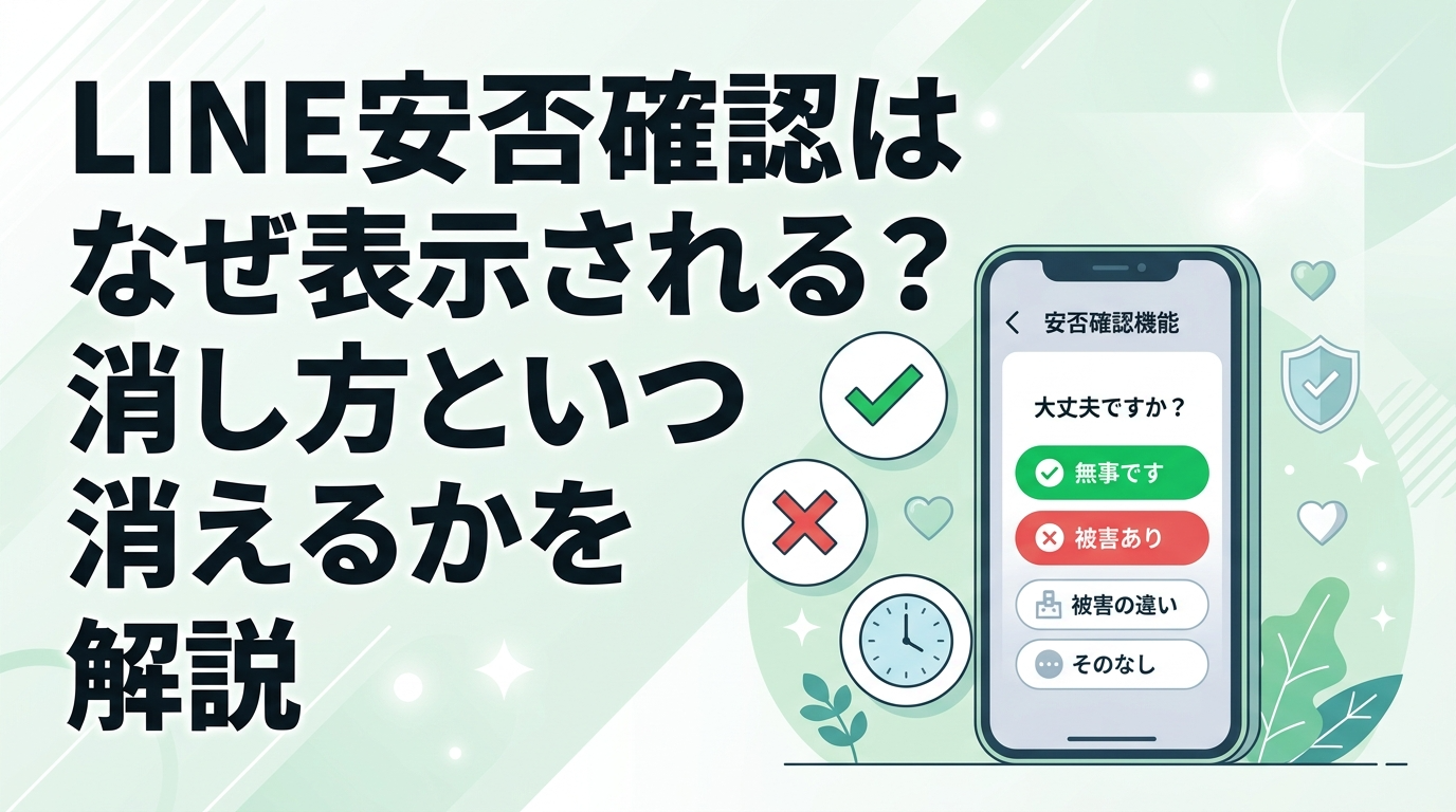 LINE安否確認の表示理由と消し方、いつ消えるかを解説するアイキャッチ画像